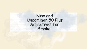 New and Uncommon 50 Plus Adjectives for Smoke