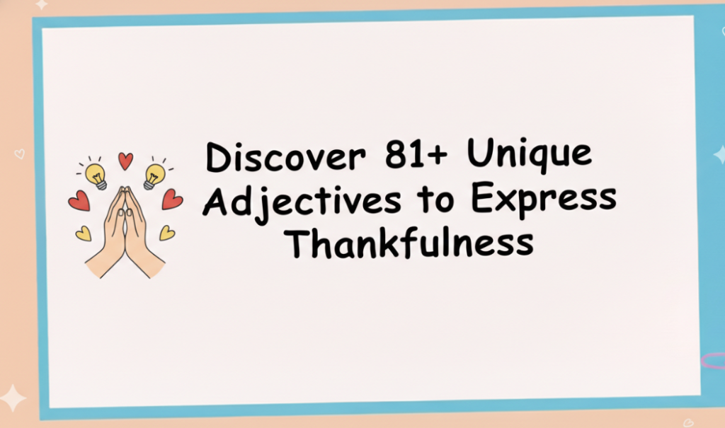 Discover 81+ Unique Adjectives to Express Thankfulness
