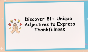 Discover 81+ Unique Adjectives to Express Thankfulness